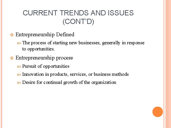 CURRENT TRENDS AND ISSUES (CONT’D) Entrepreneurship Defined The process of starting new businesses, generally CURRENT TRENDS AND ISSUES (CONT’D) Entrepreneurship Defined The process of starting new businesses, generally