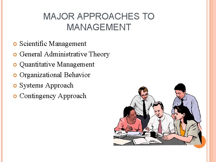 MAJOR APPROACHES TO MANAGEMENT Scientific Management General Administrative Theory Quantitative Management Organizational Behavior Systems MAJOR APPROACHES TO MANAGEMENT Scientific Management General Administrative Theory Quantitative Management Organizational Behavior Systems