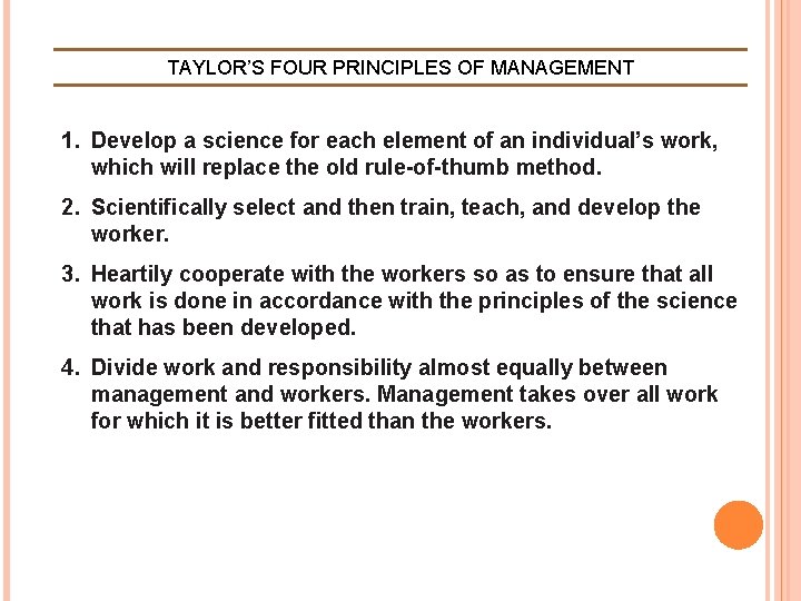 TAYLOR’S FOUR PRINCIPLES OF MANAGEMENT 1. Develop a science for each element of an TAYLOR’S FOUR PRINCIPLES OF MANAGEMENT 1. Develop a science for each element of an