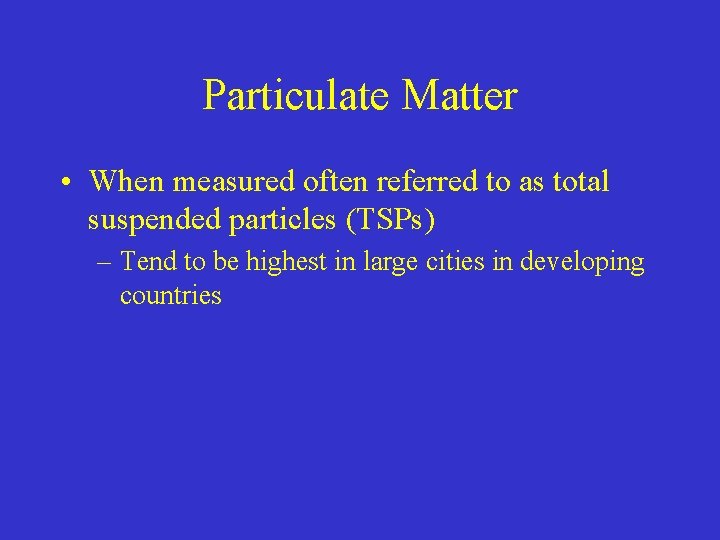 Particulate Matter • When measured often referred to as total suspended particles (TSPs) –