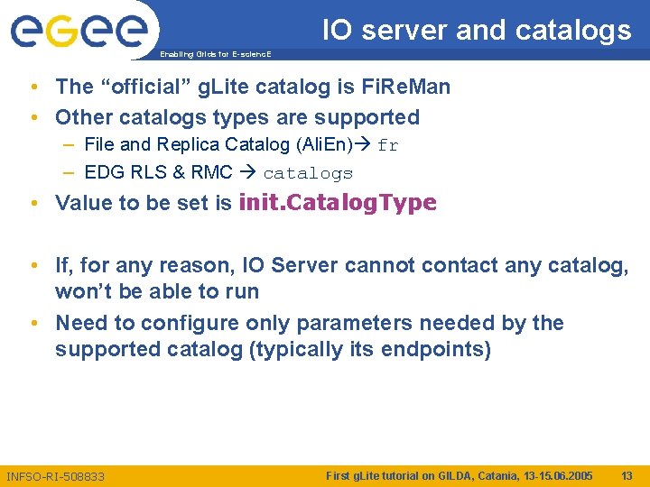 IO server and catalogs Enabling Grids for E-scienc. E • The “official” g. Lite