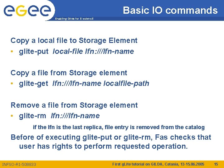 Basic IO commands Enabling Grids for E-scienc. E Copy a local file to Storage