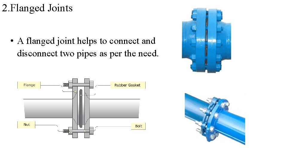 2. Flanged Joints • A flanged joint helps to connect and disconnect two pipes 2. Flanged Joints • A flanged joint helps to connect and disconnect two pipes