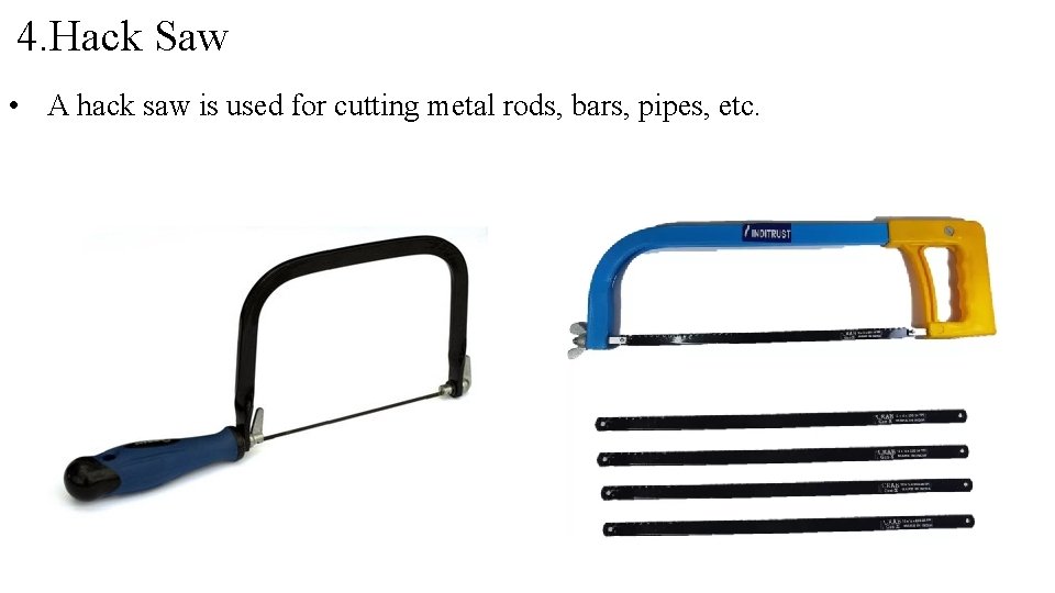 4. Hack Saw • A hack saw is used for cutting metal rods, bars, 4. Hack Saw • A hack saw is used for cutting metal rods, bars,
