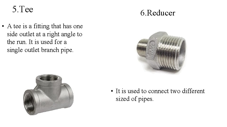 5. Tee 6. Reducer • A tee is a fitting that has one side 5. Tee 6. Reducer • A tee is a fitting that has one side