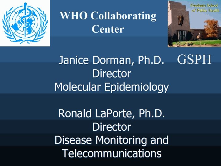 WHO Collaborating Center Janice Dorman, Ph. D. Director Molecular Epidemiology Ronald La. Porte, Ph.