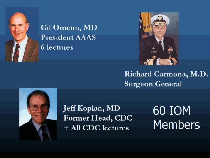 Gil Omenn, MD President AAAS 6 lectures Richard Carmona, M. D. Surgeon General Jeff