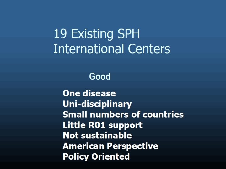 19 Existing SPH International Centers Good One disease Uni-disciplinary Small numbers of countries Little