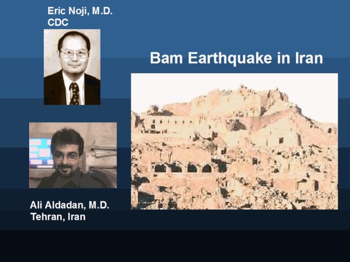 Eric Noji, M. D. CDC Bam Earthquake in Iran Ali Aldadan, M. D. Tehran,