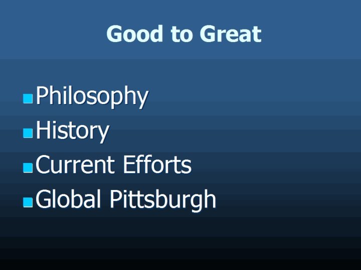 Good to Great n Philosophy n History n Current Efforts n Global Pittsburgh 