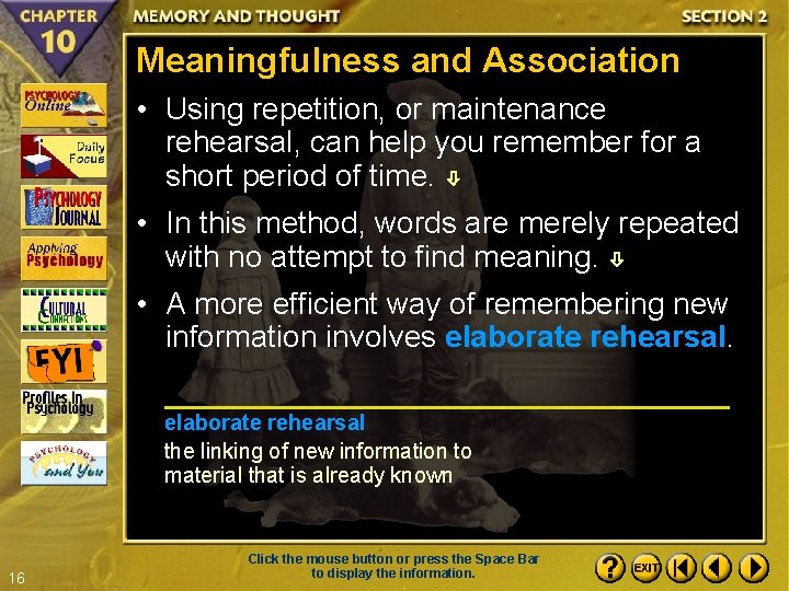 Meaningfulness and Association • Using repetition, or maintenance rehearsal, can help you remember for