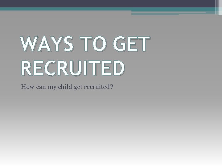 WAYS TO GET RECRUITED How can my child get recruited? 