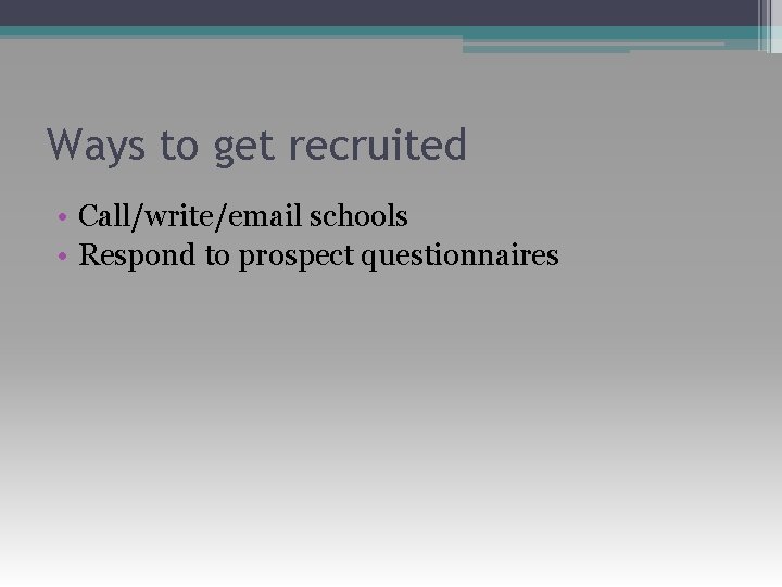 Ways to get recruited • Call/write/email schools • Respond to prospect questionnaires 