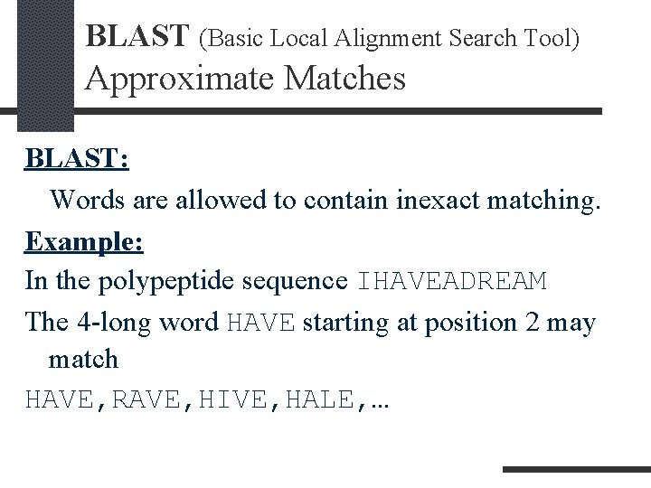 BLAST (Basic Local Alignment Search Tool) Approximate Matches BLAST: Words are allowed to contain BLAST (Basic Local Alignment Search Tool) Approximate Matches BLAST: Words are allowed to contain