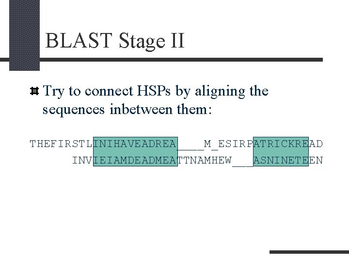 BLAST Stage II Try to connect HSPs by aligning the sequences inbetween them: THEFIRSTLINIHAVEADREA____M_ESIRPATRICKREAD BLAST Stage II Try to connect HSPs by aligning the sequences inbetween them: THEFIRSTLINIHAVEADREA____M_ESIRPATRICKREAD