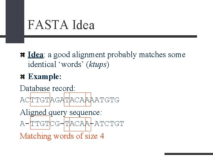 FASTA Idea: a good alignment probably matches some identical ‘words’ (ktups) Example: Database record: FASTA Idea: a good alignment probably matches some identical ‘words’ (ktups) Example: Database record: