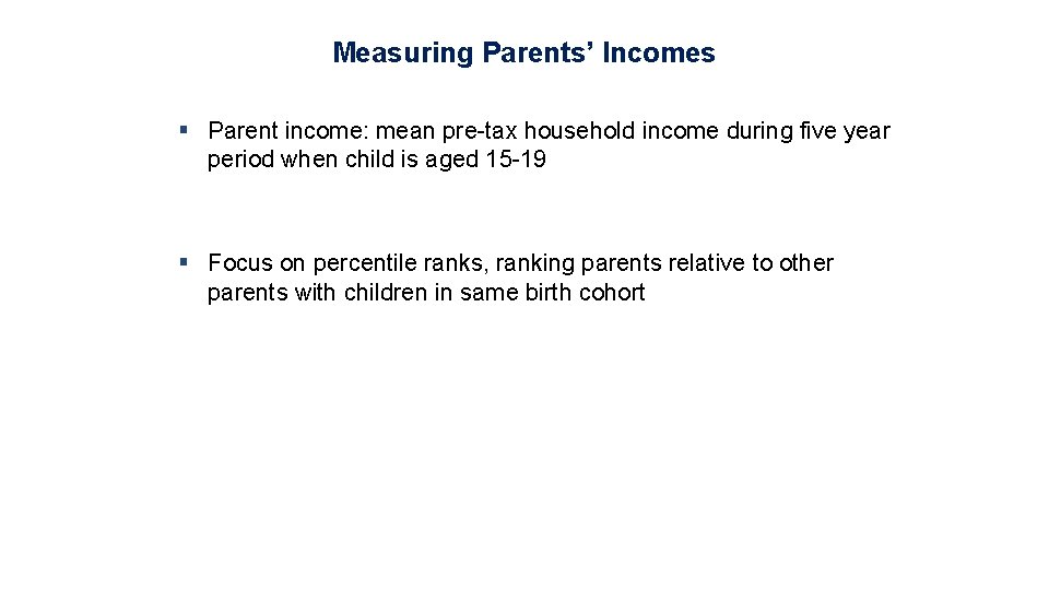 Measuring Parents’ Incomes § Parent income: mean pre-tax household income during five year period