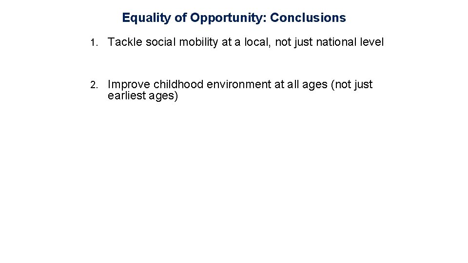 Equality of Opportunity: Conclusions 1. Tackle social mobility at a local, not just national