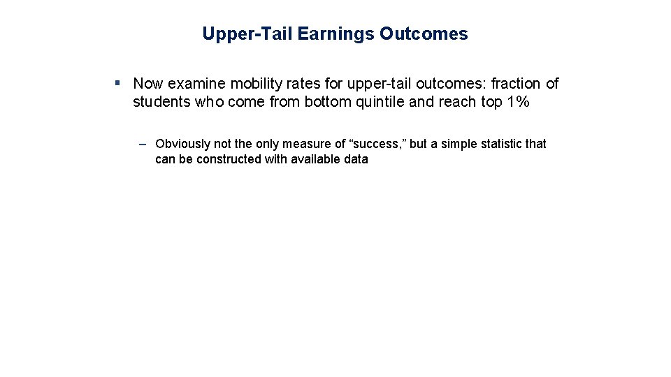 Upper-Tail Earnings Outcomes § Now examine mobility rates for upper-tail outcomes: fraction of students