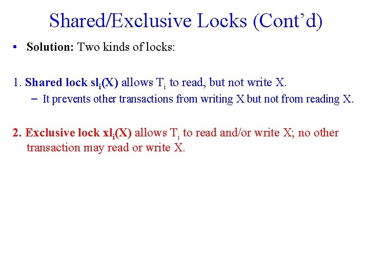 Shared/Exclusive Locks (Cont’d) • Solution: Two kinds of locks: 1. Shared lock sli(X) allows