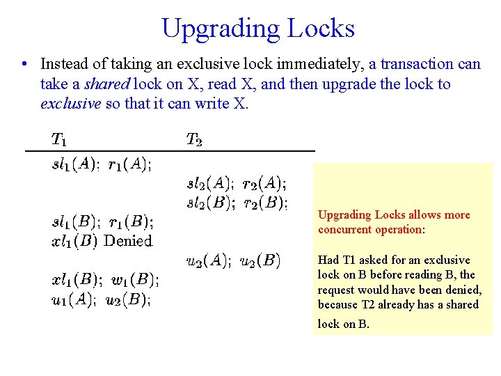 Upgrading Locks • Instead of taking an exclusive lock immediately, a transaction can take