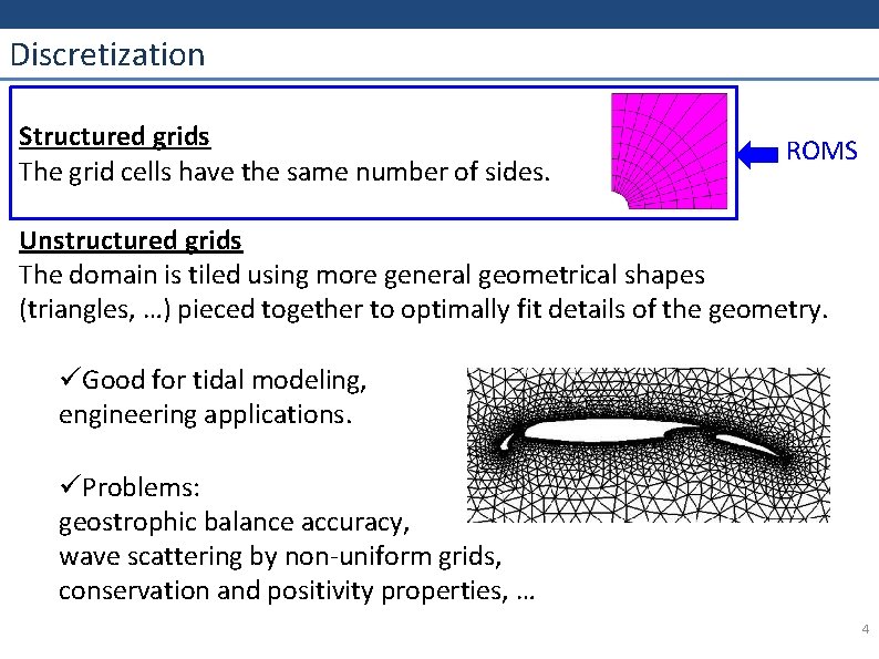 Discretization Structured grids The grid cells have the same number of sides. ROMS Unstructured