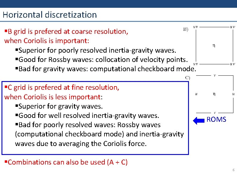Horizontal discretization §B grid is prefered at coarse resolution, when Coriolis is important: §Superior