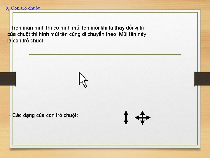 b, Con trỏ chuột - Trên màn hình thì có hình mũi tên mỗi