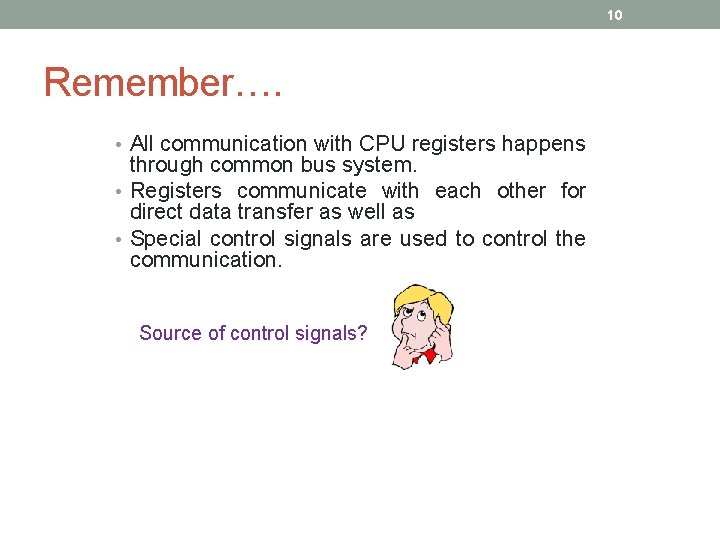 10 Remember…. • All communication with CPU registers happens through common bus system. • 10 Remember…. • All communication with CPU registers happens through common bus system. •