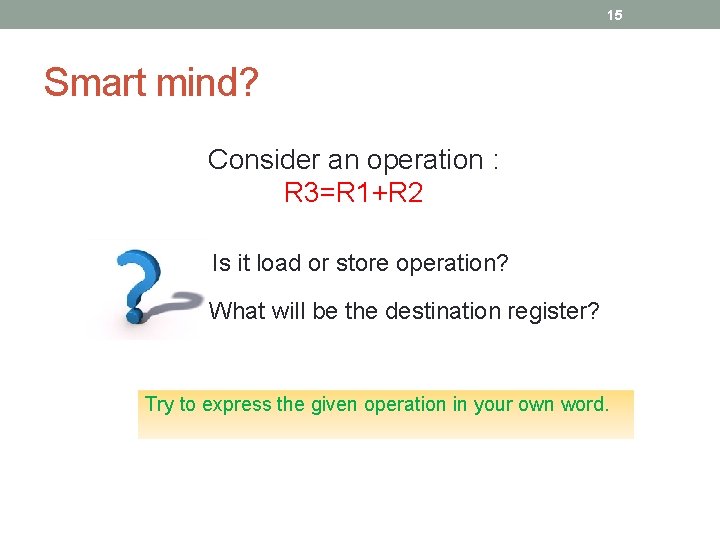 15 Smart mind? Consider an operation : R 3=R 1+R 2 Is it load 15 Smart mind? Consider an operation : R 3=R 1+R 2 Is it load