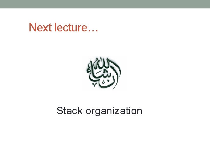 Next lecture… Stack organization Next lecture… Stack organization