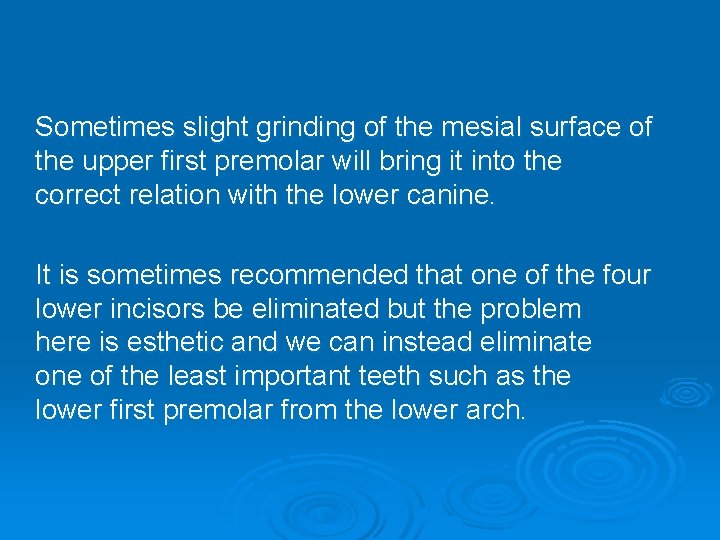 Sometimes slight grinding of the mesial surface of the upper first premolar will bring