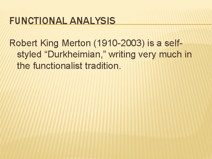 FUNCTIONAL ANALYSIS Robert King Merton (1910 -2003) is a selfstyled “Durkheimian, ” writing very