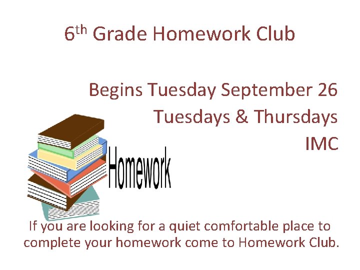 6 th Grade Homework Club Begins Tuesday September 26 Tuesdays & Thursdays IMC If