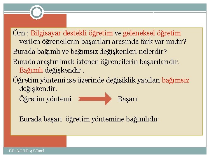 11 Örn : Bilgisayar destekli öğretim ve geleneksel öğretim verilen öğrencilerin başarıları arasında fark