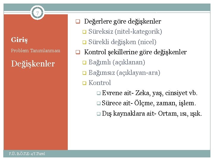 7 q Değerlere göre değişkenler Giriş Problem Tanımlanması Değişkenler q Süreksiz (nitel-kategorik) q Sürekli