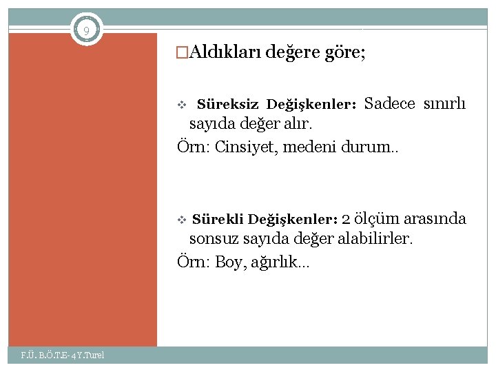 9 �Aldıkları değere göre; v Süreksiz Değişkenler: Sadece sınırlı sayıda değer alır. Örn: Cinsiyet,