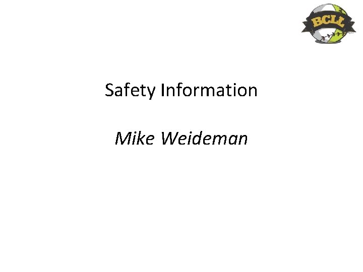 Safety Information Mike Weideman 