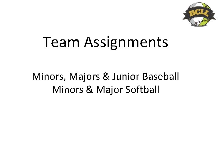 Team Assignments Minors, Majors & Junior Baseball Minors & Major Softball 