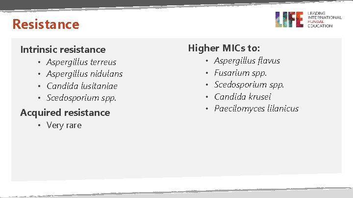 Resistance Intrinsic resistance • • Aspergillus terreus Aspergillus nidulans Candida lusitaniae Scedosporium spp. Acquired