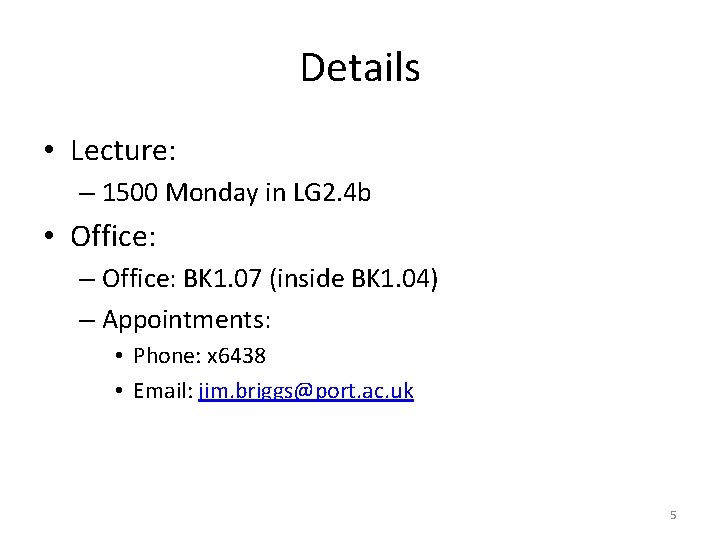 Details • Lecture: – 1500 Monday in LG 2. 4 b • Office: –