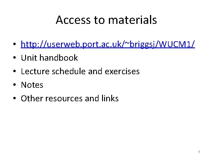 Access to materials • • • http: //userweb. port. ac. uk/~briggsj/WUCM 1/ Unit handbook