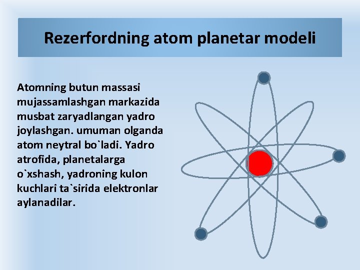 Rеzеrfоrdning аtоm plаnеtаr mоdеli Аtоmning butun mаssаsi mujаssаmlаshgаn mаrkаzidа musbаt zаryadlаngаn yadrо jоylаshgаn. umumаn