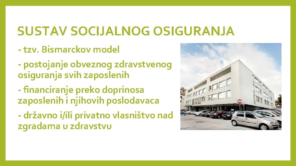 SUSTAV SOCIJALNOG OSIGURANJA - tzv. Bismarckov model - postojanje obveznog zdravstvenog osiguranja svih zaposlenih