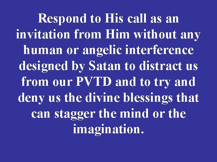 Respond to His call as an invitation from Him without any human or angelic