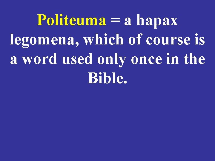 Politeuma = a hapax legomena, which of course is a word used only once