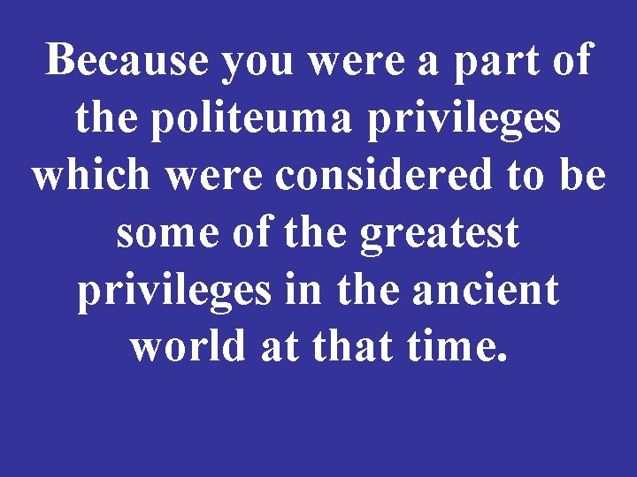 Because you were a part of the politeuma privileges which were considered to be