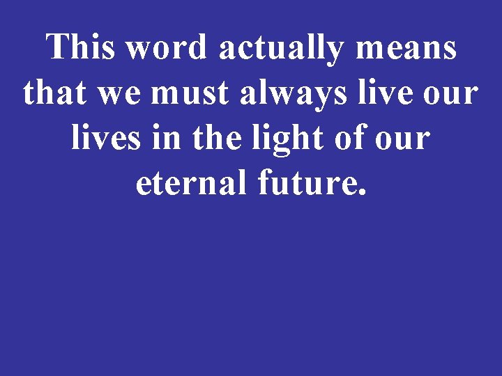This word actually means that we must always live our lives in the light