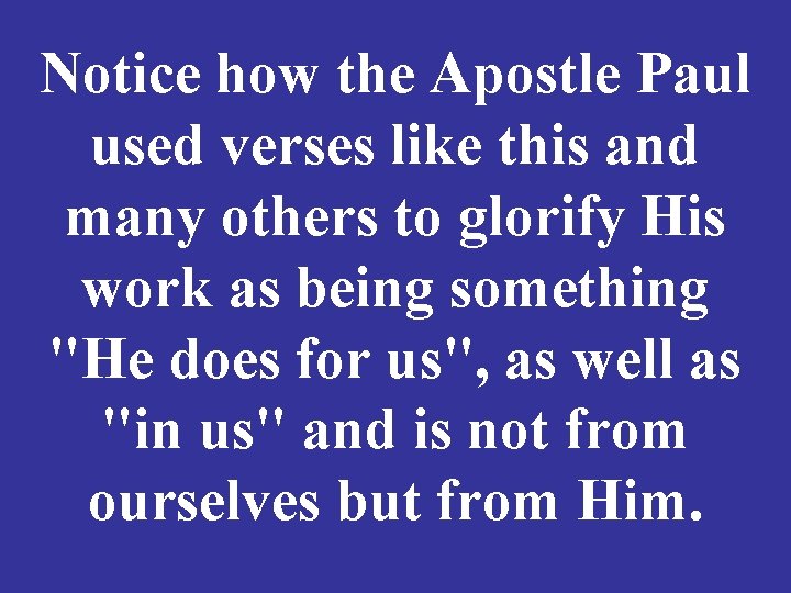 Notice how the Apostle Paul used verses like this and many others to glorify