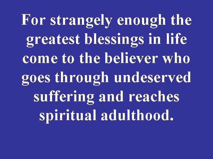 For strangely enough the greatest blessings in life come to the believer who goes